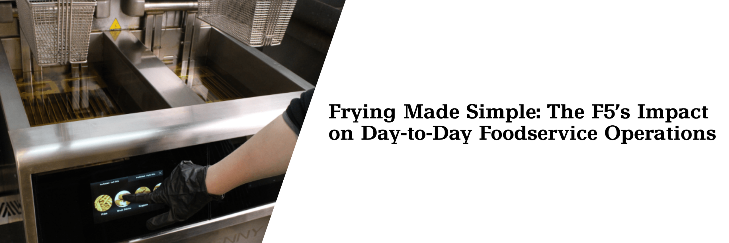 Frying Made Simple The F5’s Impact on Day-to-Day Foodservice Operations